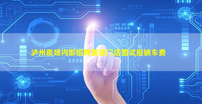 泸州夜场内部招聘直接门店面试报销车费